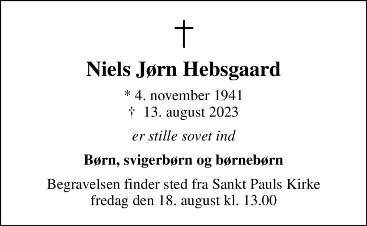 Niels Jørn Hebsgaard
* 4. november 1941
						✝ 13. august 2023
er stille sovet ind
Børn, svigerbørn og børnebørn
Begravelsen finder sted fra Sankt Pauls Kirke  fredag den 18. august kl. 13.00