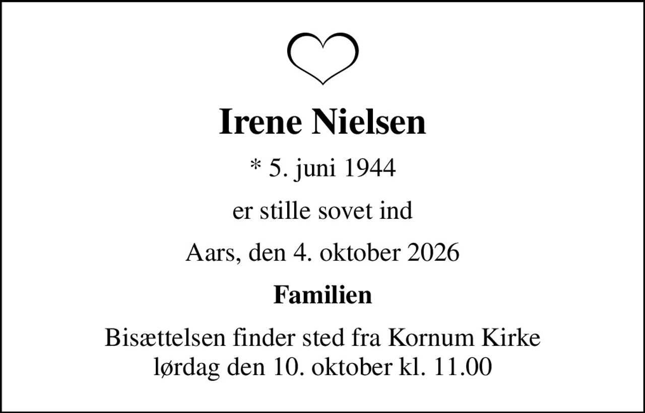 Irene Nielsen
* 5. juni 1944
er stille sovet ind
Aars, den 4. oktober 2026
Familien
Bisættelsen finder sted fra Kornum Kirke  lørdag den 10. oktober kl. 11.00