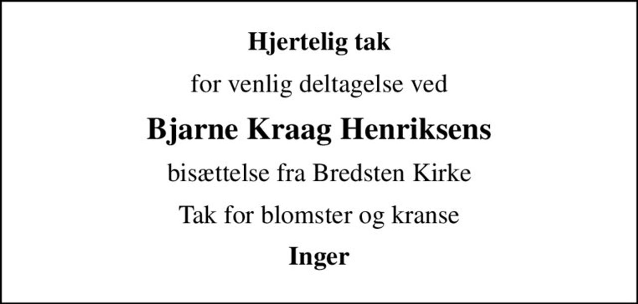 Hjertelig tak
for venlig deltagelse ved
Bjarne Kraag Henriksens
bisættelse fra Bredsten Kirke
Tak for blomster og kranse
Inger