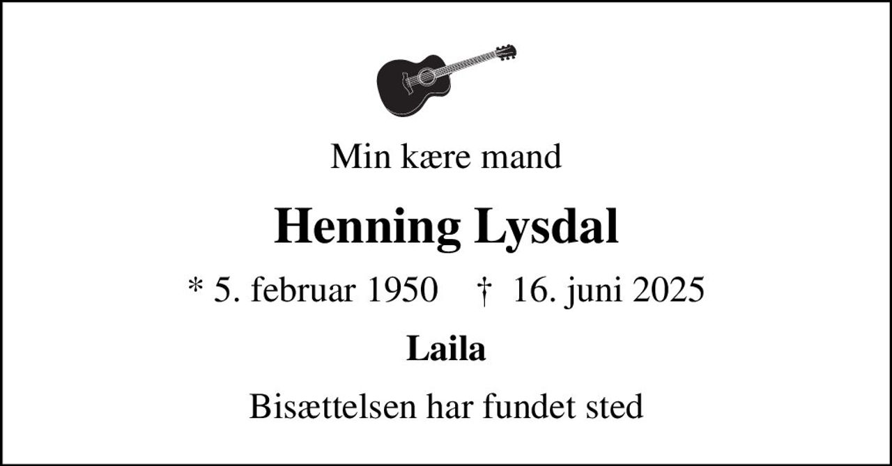 Min kære mand
Henning Lysdal
* 5. februar 1950    ✝ 16. juni 2025
Laila
Bisættelsen har fundet sted