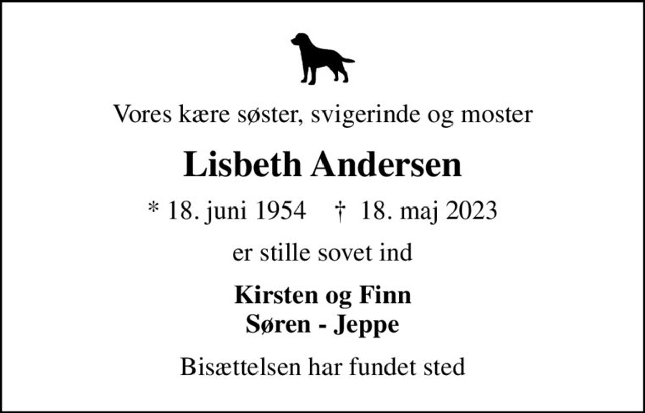 Vores kære søster, svigerinde og moster
Lisbeth Andersen
* 18. juni 1954    ✝ 18. maj 2023
er stille sovet ind
Kirsten og Finn Søren - Jeppe
Bisættelsen har fundet sted