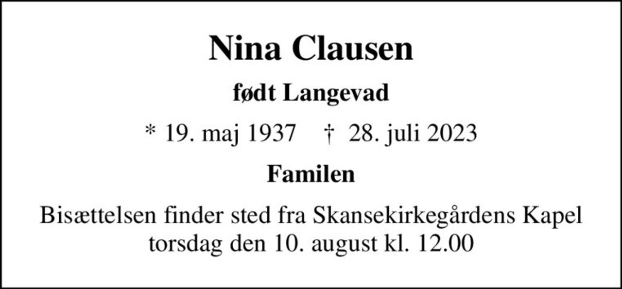 Nina Clausen
født Langevad
* 19. maj 1937    ✝ 28. juli 2023
Familen
Bisættelsen finder sted fra Skansekirkegårdens Kapel  torsdag den 10. august kl. 12.00
