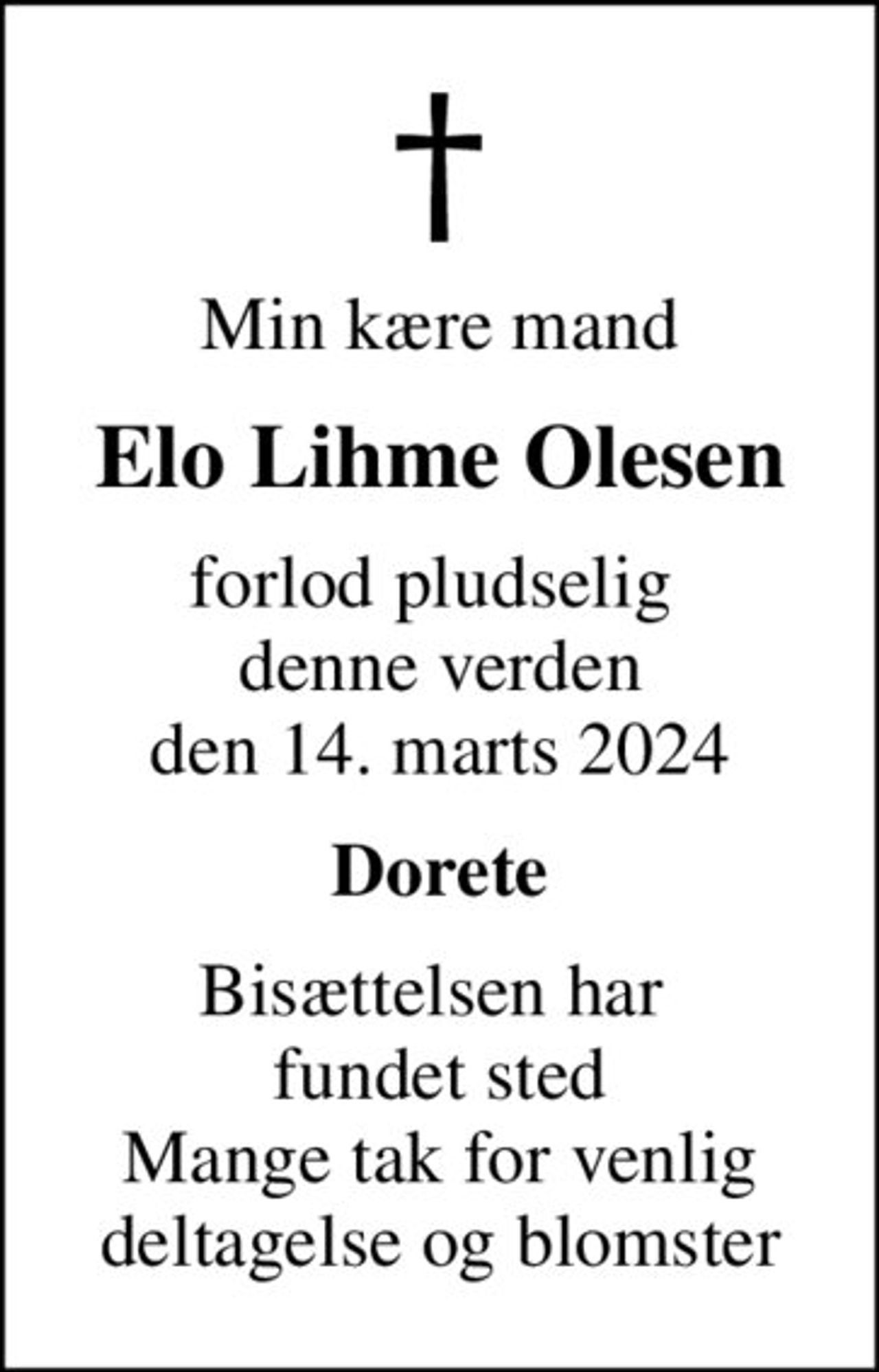 Min kære mand
Elo Lihme Olesen
forlod pludselig  denne verden den 14. marts 2024
Dorete
Bisættelsen har  fundet sted Mange tak for venlig deltagelse og blomster