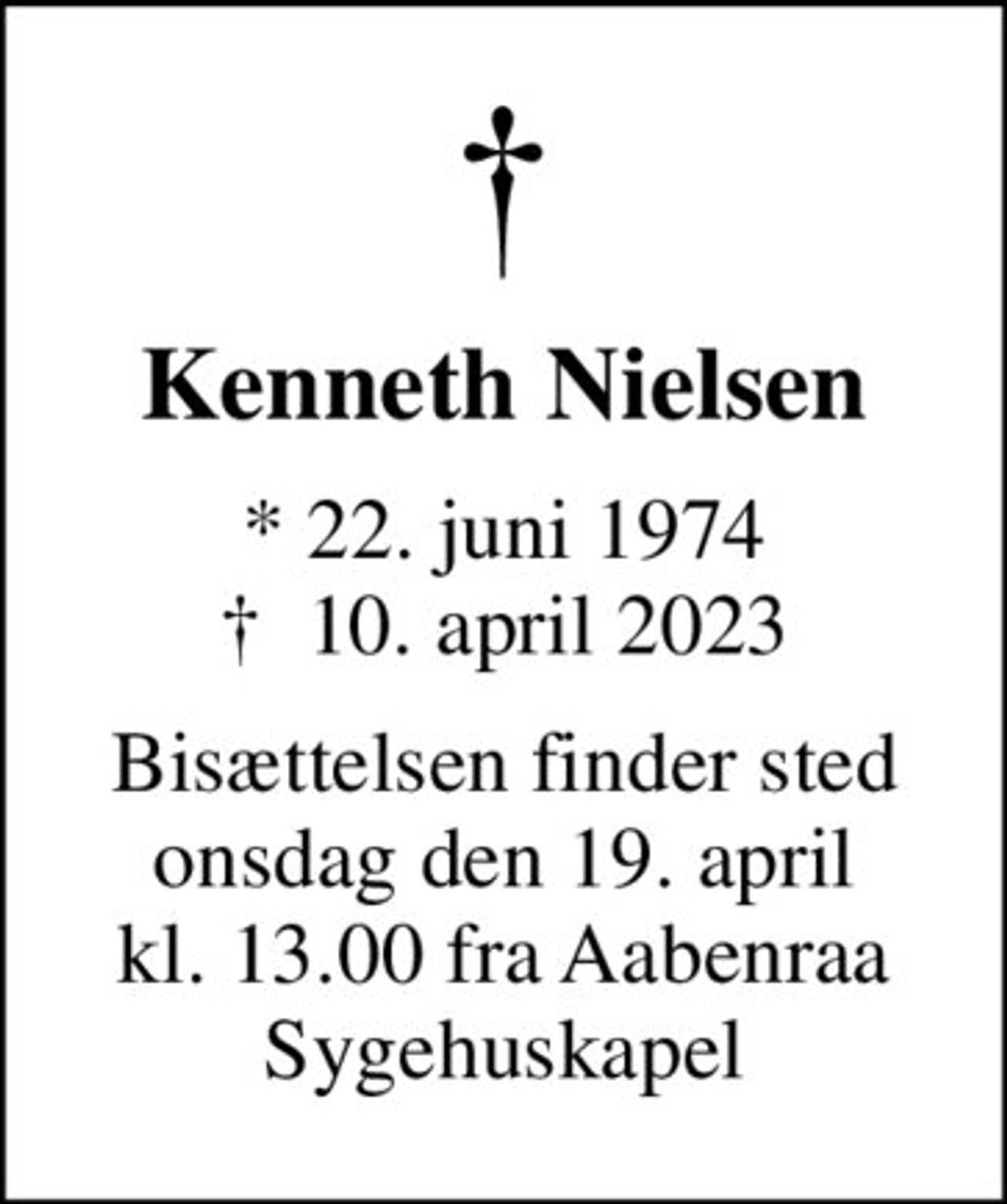 Kenneth Nielsen
* 22. juni 1974
						✝ 10. april 2023
Bisættelsen finder sted onsdag den 19. april kl. 13.00 fra Aabenraa Sygehuskapel