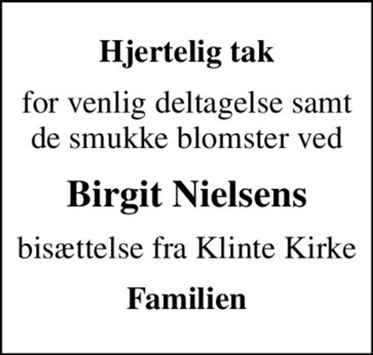 Hjertelig tak
for venlig deltagelse samt de smukke blomster ved
Birgit Nielsens
bisættelse fra Klinte Kirke
Familien