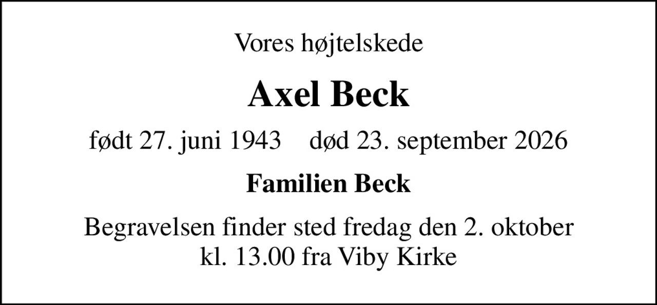 Vores højtelskede
Axel Beck
født 27. juni 1943    død 23. september 2026
Familien Beck
Begravelsen finder sted fredag den 2. oktober kl. 13.00 fra Viby Kirke