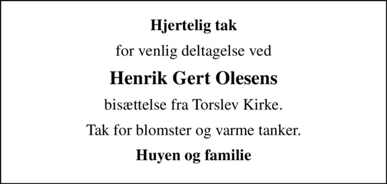 Hjertelig tak
for venlig deltagelse ved
Henrik Gert Olesens
bisættelse fra Torslev Kirke.
Tak for blomster og varme tanker.
Huyen og familie