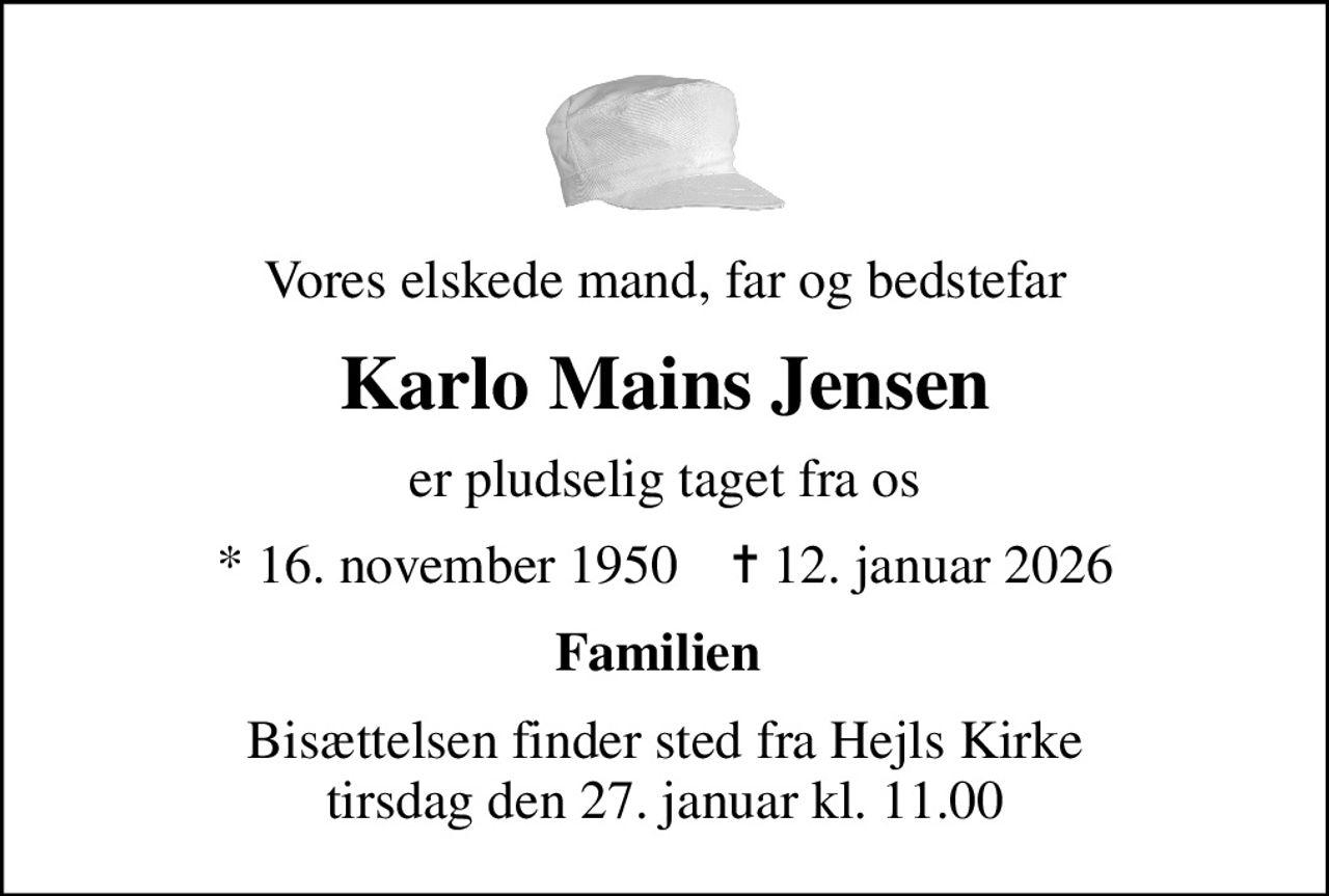 Vores elskede mand, far og bedstefar
Karlo Mains Jensen
er pludselig taget fra os
* 16. november 1950    ✝ 12. januar 2026
Familien 
Bisættelsen finder sted fra Hejls Kirke  tirsdag den 27. januar kl. 11.00