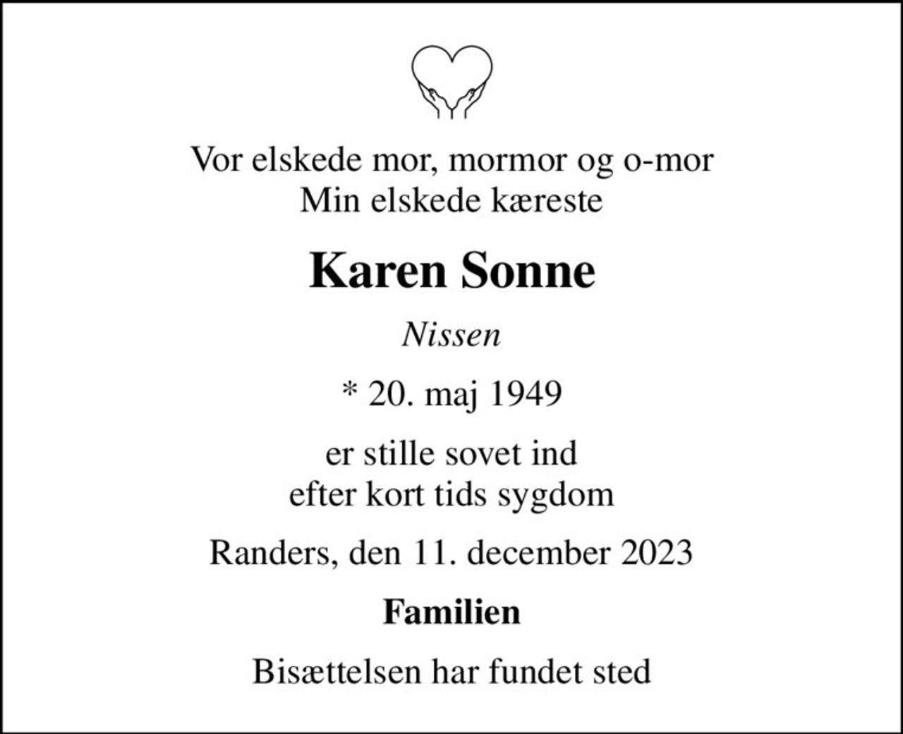 Vor elskede mor, mormor og o-mor Min elskede kæreste
Karen Sonne
Nissen
* 20. maj 1949
er stille sovet ind efter kort tids sygdom
Randers, den 11. december 2023
Familien
Bisættelsen har fundet sted