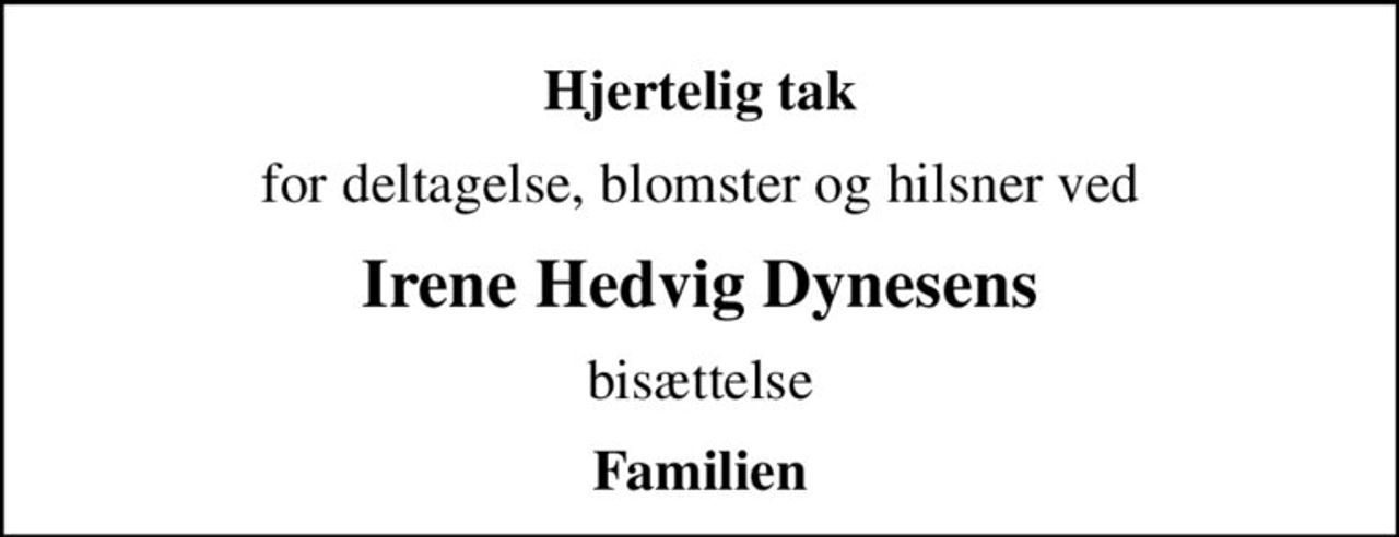 Hjertelig tak
for deltagelse, blomster og hilsner ved
Irene Hedvig Dynesens
bisættelse
Familien