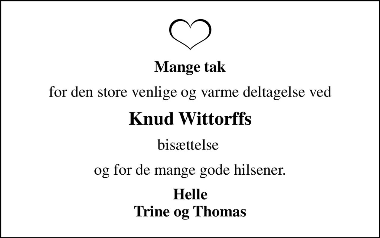 Mange tak
for den store venlige og varme deltagelse ved
Knud Wittorffs
bisættelse 
og for de mange gode hilsener.
Helle Trine og Thomas