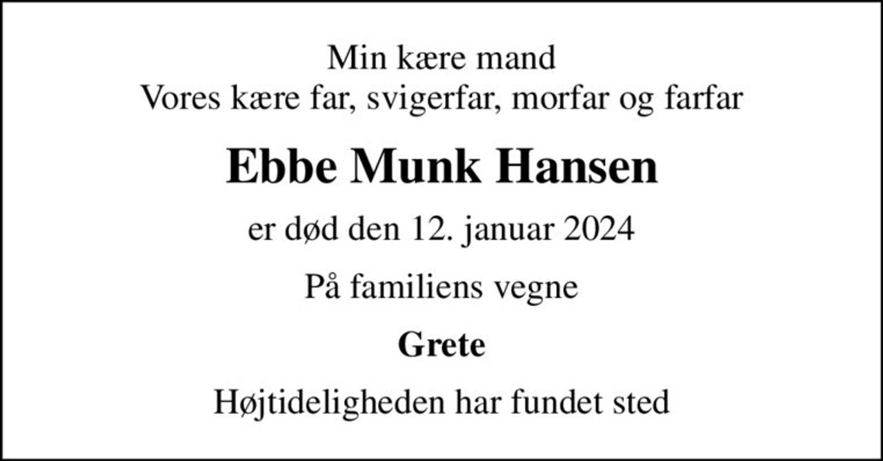 Min kære mand Vores kære far, svigerfar, morfar og farfar
Ebbe Munk Hansen
er død den 12. januar 2024
På familiens vegne
Grete
Højtideligheden har fundet sted