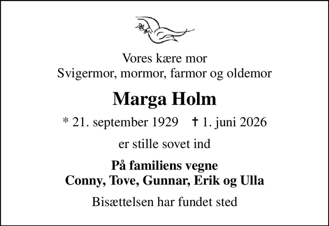Vores kære mor Svigermor, mormor, farmor og oldemor
Marga Holm
* 21. september 1929    ✝ 1. juni 2026
er stille sovet ind
På familiens vegne Conny, Tove, Gunnar, Erik og Ulla
Bisættelsen har fundet sted