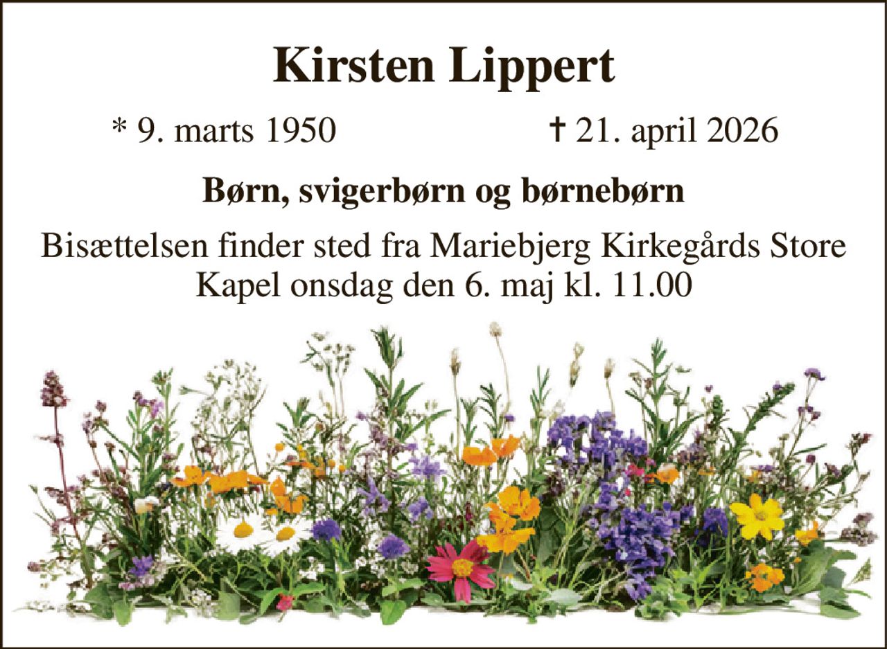 Kirsten Lippert 
*​ 9. marts 1950 
✝​ 21. april 2026​ 
Børn, svigerbørn og børnebørn 
Bisættelsen​ finder sted fra Mariebjerg Kirkegårds Store Kapel onsdag den 6. maj​ kl. 11.00