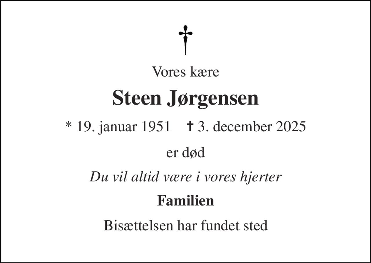 Vores kære 
Steen Jørgensen 
*​ 19. januar 1951​    ✝​ 3. december 2025 
er død 
Du vil altid være i vores hjerter 
Familien 
Bisættelsen har fundet sted