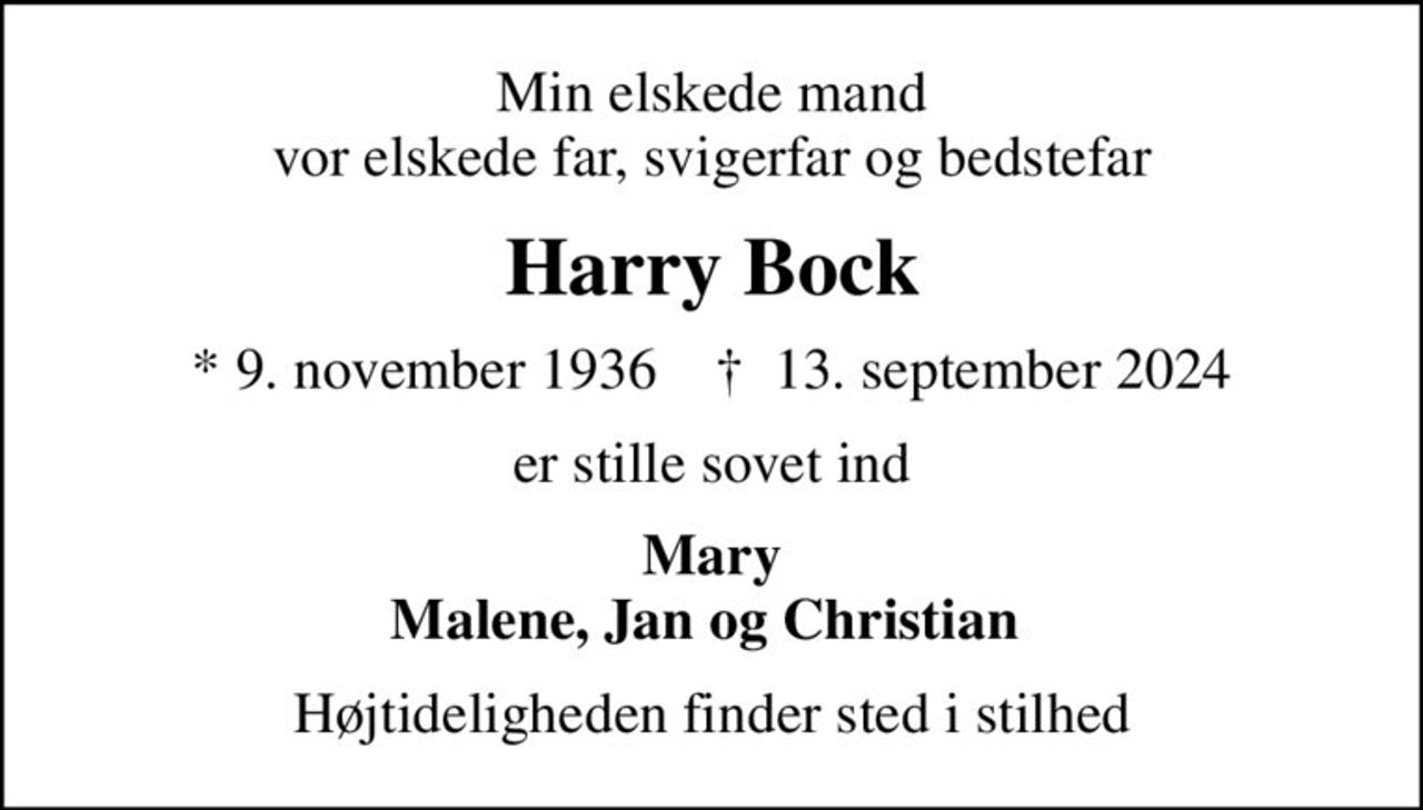 Min elskede mand vor elskede far, svigerfar og bedstefar
Harry Bock
* 9. november 1936    ✝ 13. september 2024
er stille sovet ind
Mary Malene, Jan og Christian 
Højtideligheden finder sted i stilhed
