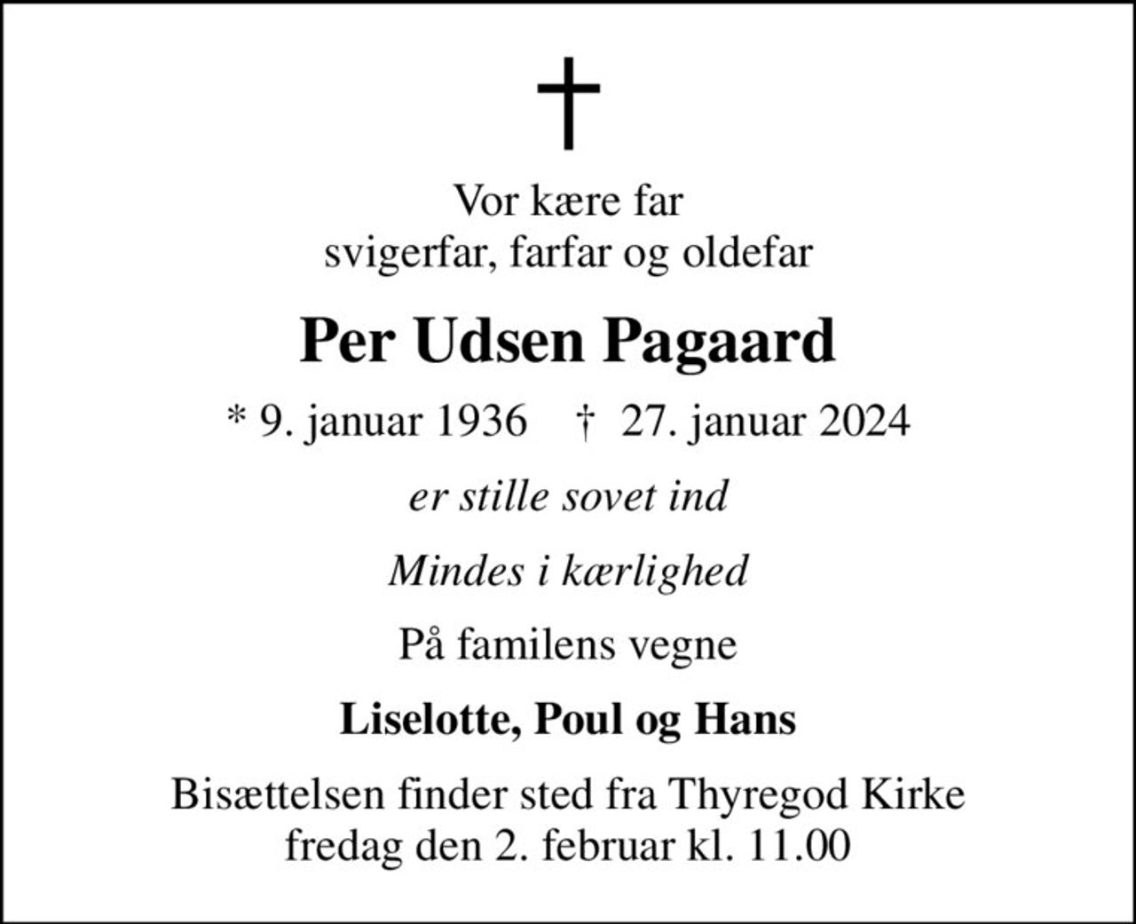 Vor kære far svigerfar, farfar og oldefar
Per Udsen Pagaard
* 9. januar 1936    ✝ 27. januar 2024
er stille sovet ind
Mindes i kærlighed
På familens vegne
Liselotte, Poul og Hans
Bisættelsen finder sted fra Thyregod Kirke  fredag den 2. februar kl. 11.00