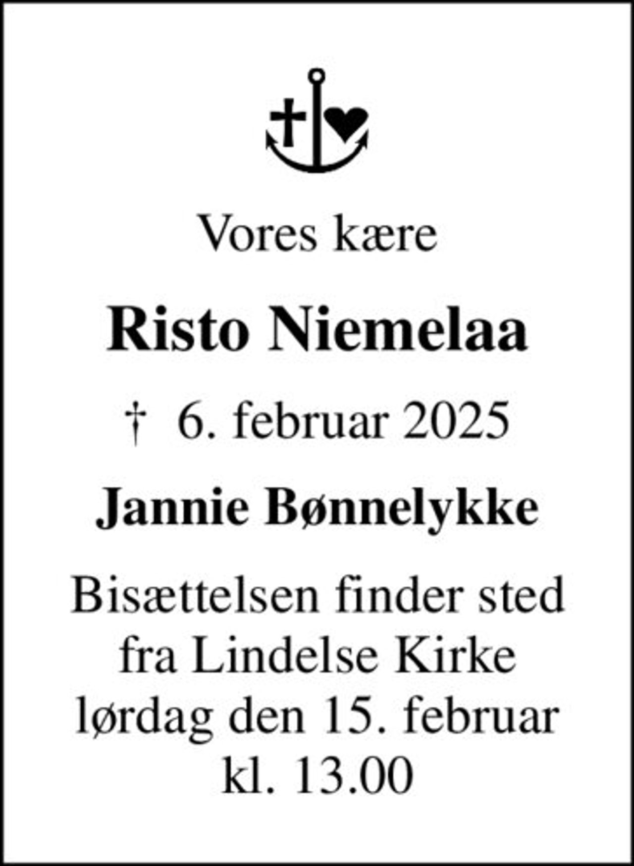 Vores kære
Risto Niemelaa
✝ 6. februar 2025
Jannie Bønnelykke
Bisættelsen finder sted fra Lindelse Kirke lørdag den 15. februar kl. 13.00