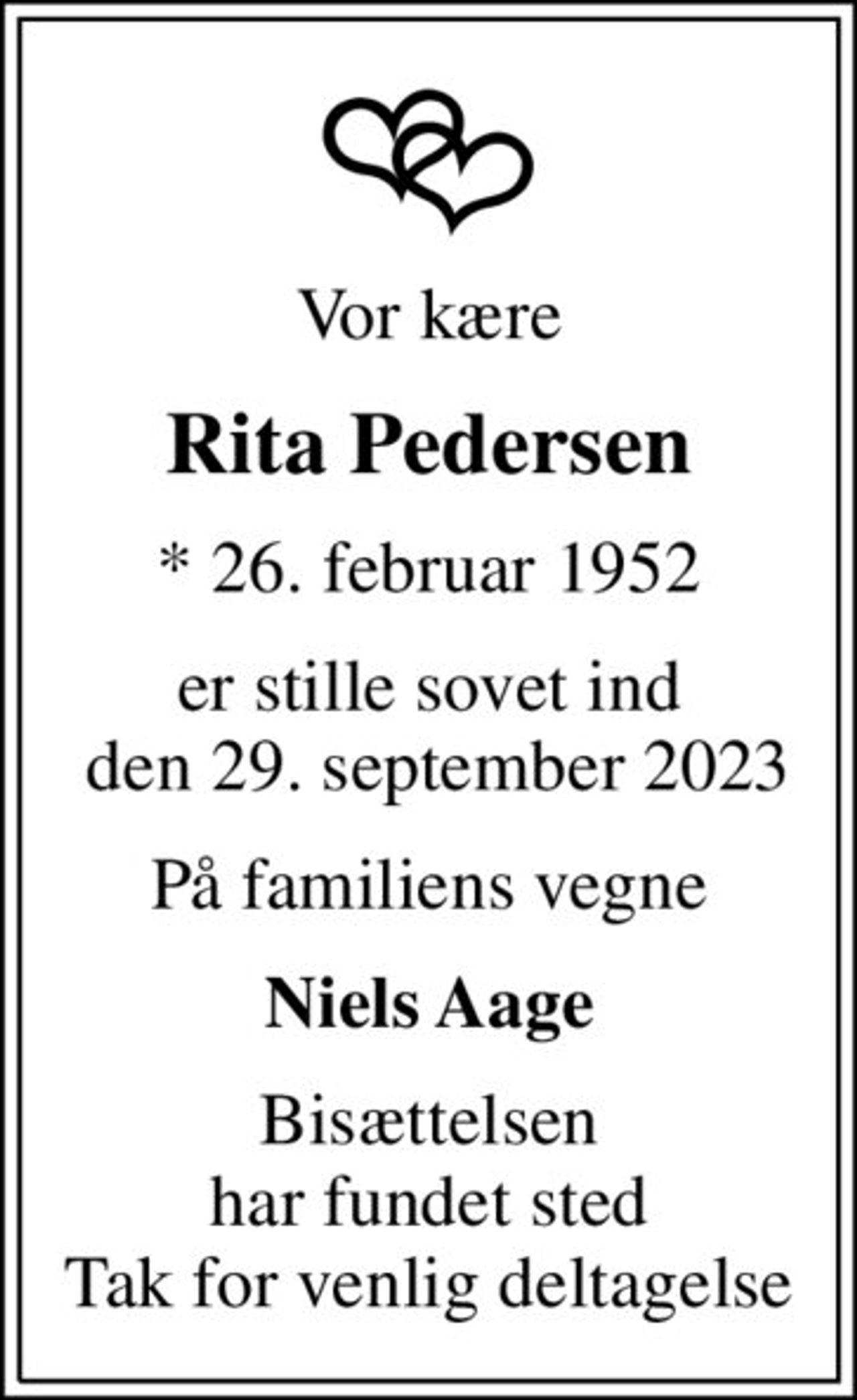 Vor kære
Rita Pedersen
* 26. februar 1952
er stille sovet ind  den 29. september 2023
På familiens vegne
Niels Aage
Bisættelsen har fundet sted Tak for venlig deltagelse