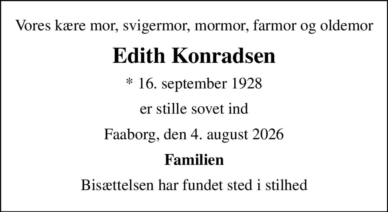 Vores kære mor, svigermor, mormor, farmor og oldemor
Edith Konradsen
* 16. september 1928
er stille sovet ind
Faaborg, den 4. august 2026
Familien
Bisættelsen har fundet sted i stilhed
