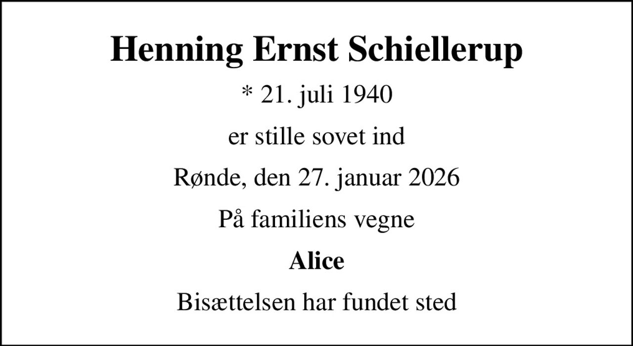 Henning Ernst Schiellerup
* 21. juli 1940
er stille sovet ind
Rønde, den 27. januar 2026
På familiens vegne
Alice
Bisættelsen har fundet sted