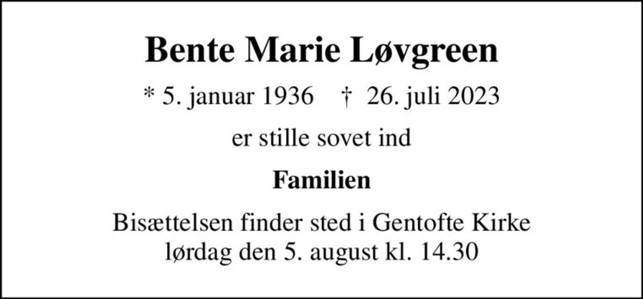 Bente Marie Løvgreen
* 5. januar 1936    ✝ 26. juli 2023
er stille sovet ind
Familien
Bisættelsen finder sted i Gentofte Kirke  lørdag den 5. august kl. 14.30