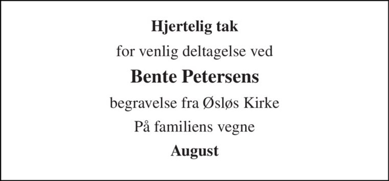 Hjertelig tak 
for venlig deltagelse ved 
Bente Petersens 
begravelse fra Øsløs Kirke 
På familiens vegne 
August