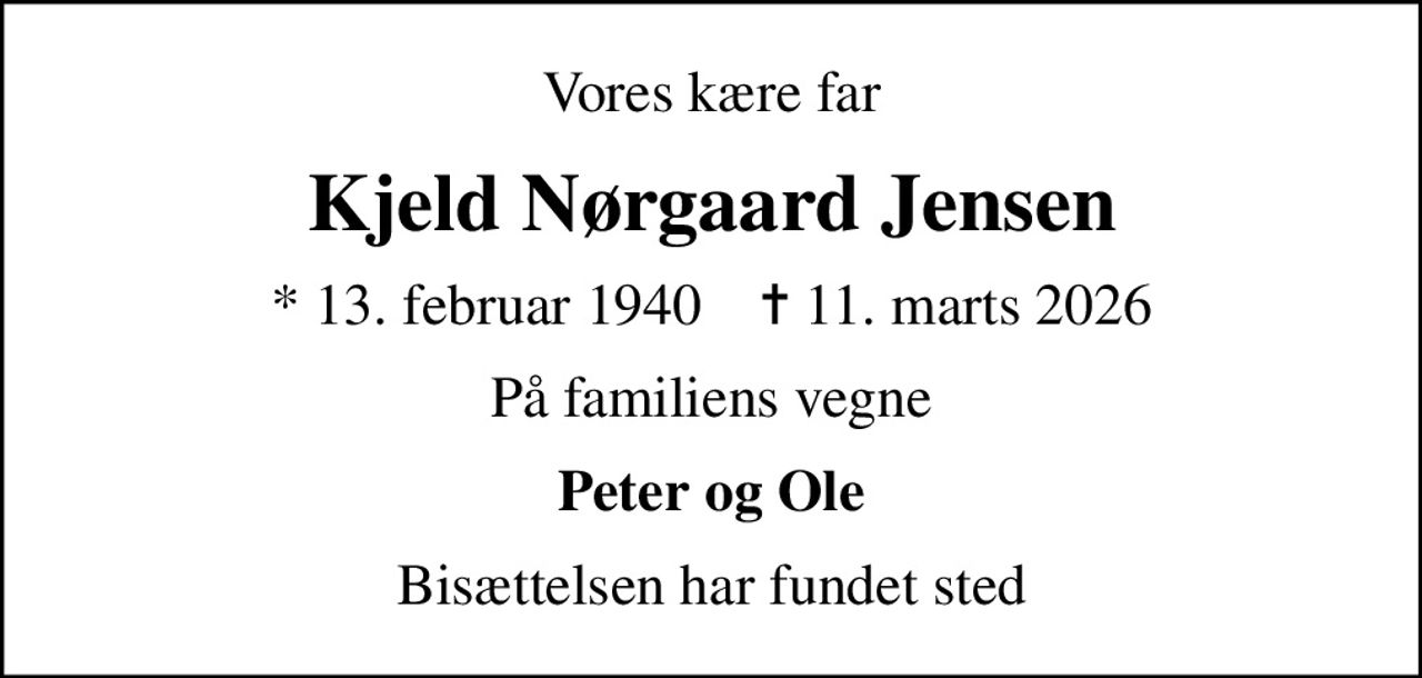 Vores kære far
Kjeld Nørgaard Jensen
* 13. februar 1940    ✝ 11. marts 2026
På familiens vegne
Peter og Ole
Bisættelsen har fundet sted