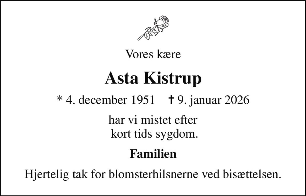 Vores kære
Asta Kistrup
* 4. december 1951    ✝ 9. januar 2026
har vi mistet efter  kort tids sygdom.
Familien
Hjertelig tak for blomsterhilsnerne ved bisættelsen.