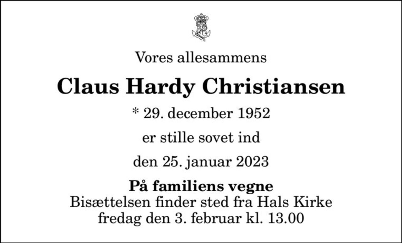 Vores allesammens
Claus Hardy Christiansen
* 29. december 1952
er stille sovet ind
den 25. januar 2023
På familiens vegne
Bisættelsen finder sted fra Hals Kirke  fredag den 3. februar kl. 13.00