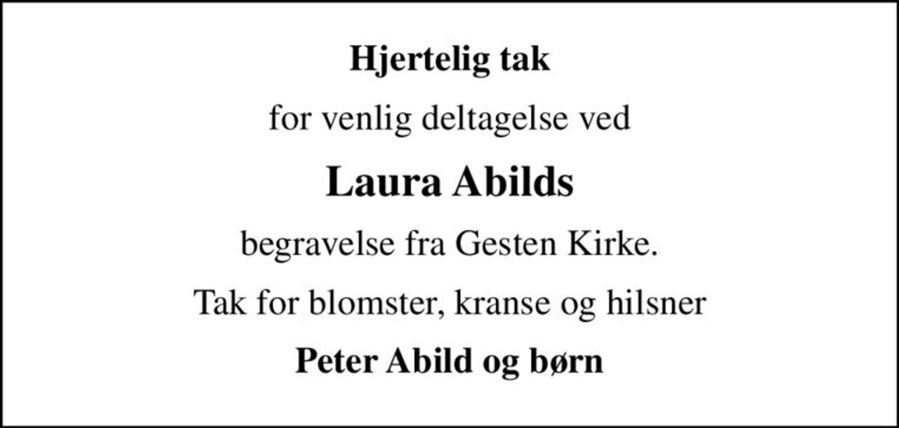 Hjertelig tak
for venlig deltagelse ved
Laura Abilds
begravelse fra Gesten Kirke.
Tak for blomster, kranse og hilsner
Peter Abild og børn
