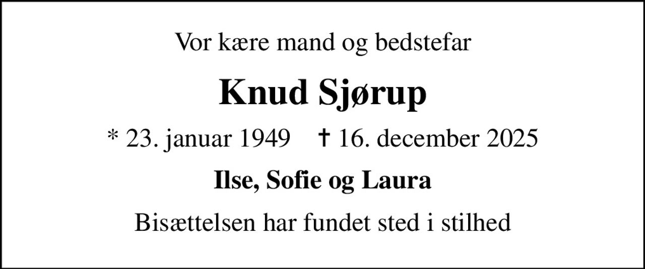 Vor kære mand og bedstefar
Knud Sjørup
* 23. januar 1949    ✝ 16. december 2025
Ilse, Sofie og Laura
Bisættelsen har fundet sted i stilhed