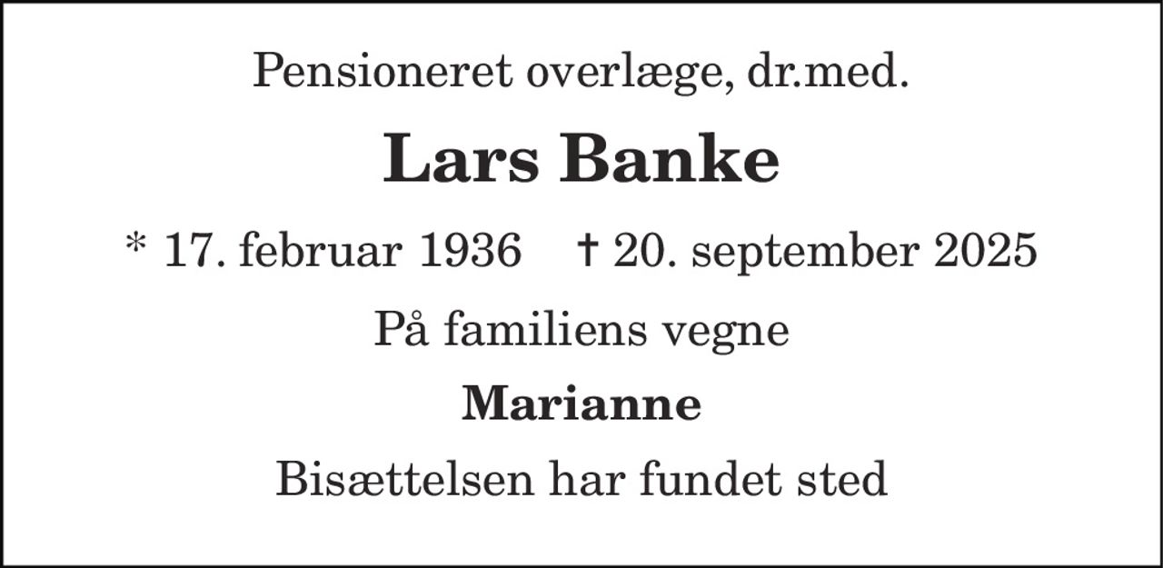 Pensioneret overlæge, dr.med.
Lars Banke
* 17. februar 1936    ✝ 20. september 2025
På familiens vegne
Marianne
Bisættelsen har fundet sted