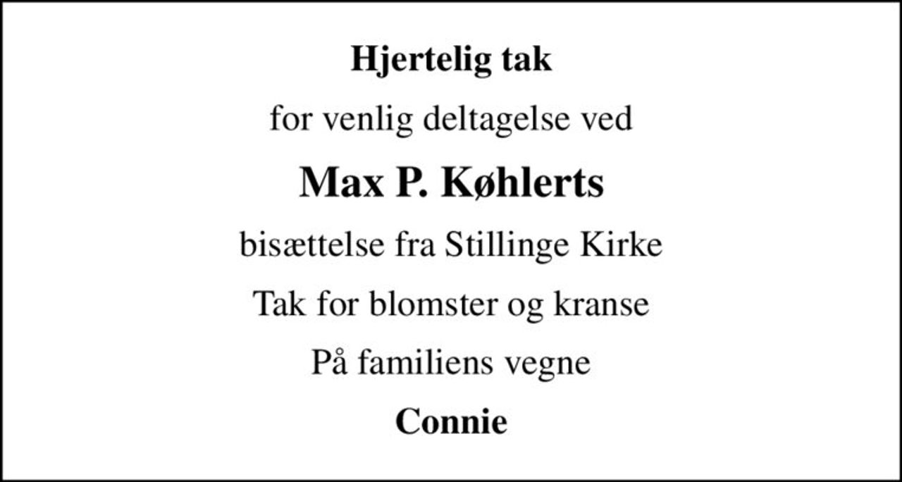 Hjertelig tak
for venlig deltagelse ved
Max P. Køhlerts
bisættelse fra Stillinge Kirke
Tak for blomster og kranse
På familiens vegne
Connie