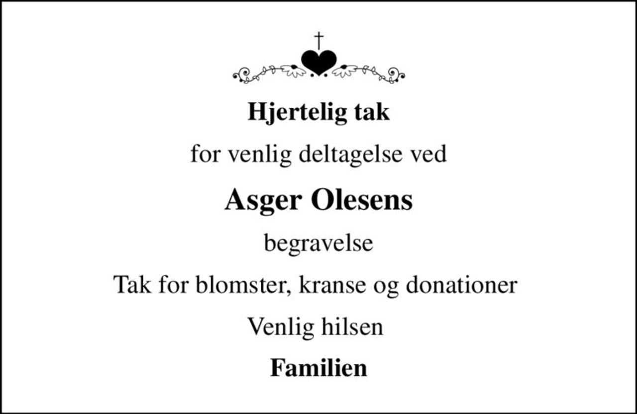 Hjertelig tak
for venlig deltagelse ved
Asger Olesens
begravelse
Tak for blomster, kranse og donationer 
Venlig hilsen 
Familien