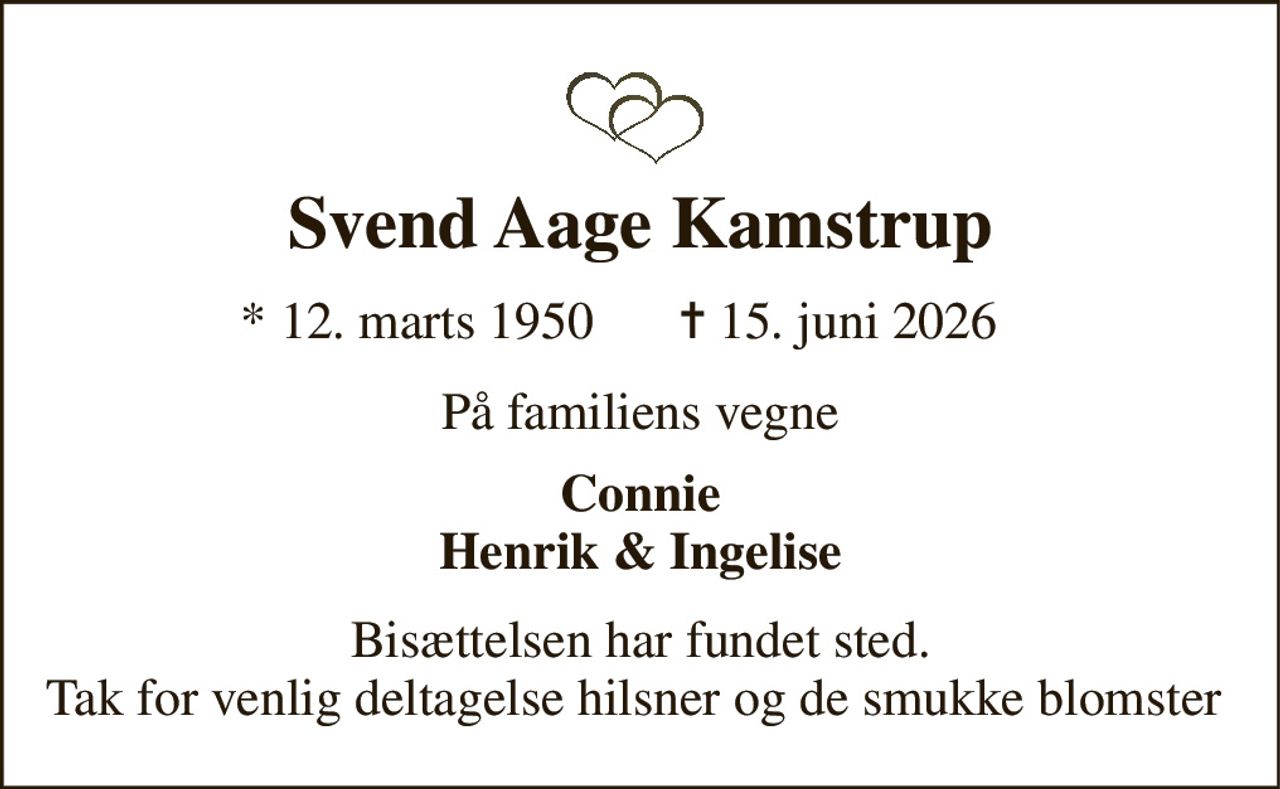 Svend Aage Kamstrup 
*​ 12. marts 1950 
✝ 15. juni 2026 
På familiens vegne 
Connie Henrik & Ingelise 
Bisættelsen har fundet sted. Tak for venlig deltagelse hilsner og de smukke blomster