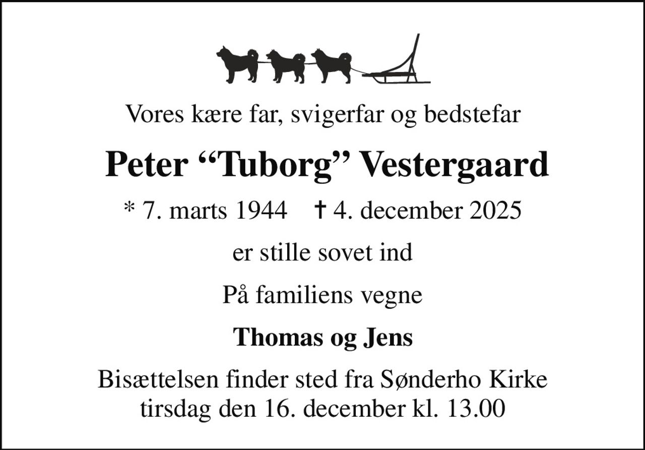 Vores kære far, svigerfar og bedstefar
 Peter Tuborg Vestergaard
* 7. marts 1944    ✝ 4. december 2025
er stille sovet ind
På familiens vegne
Thomas og Jens
Bisættelsen finder sted fra Sønderho Kirke  tirsdag den 16. december kl. 13.00