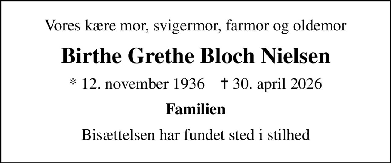Vores kære mor, svigermor, farmor og oldemor
Birthe Grethe Bloch Nielsen
* 12. november 1936    ✝ 30. april 2026
Familien
Bisættelsen har fundet sted i stilhed