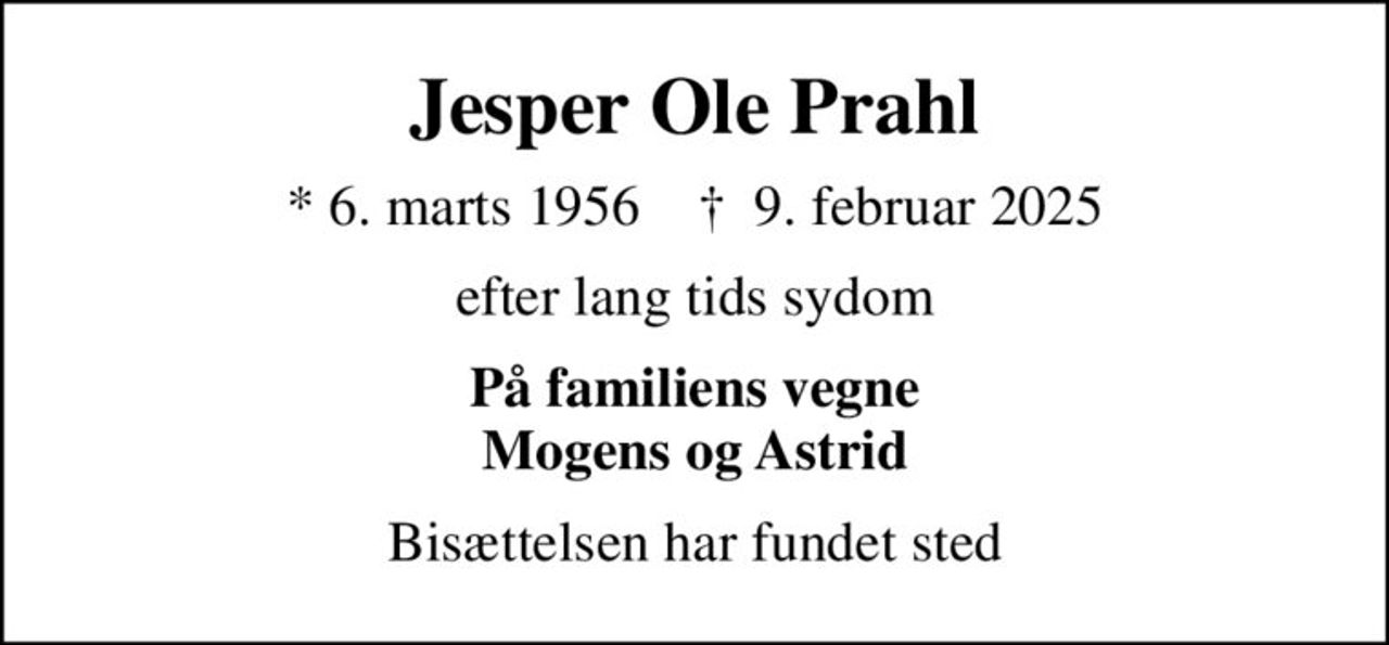 Jesper Ole Prahl
* 6. marts 1956    ✝ 9. februar 2025
efter lang tids sydom
På familiens vegne Mogens og Astrid
Bisættelsen har fundet sted