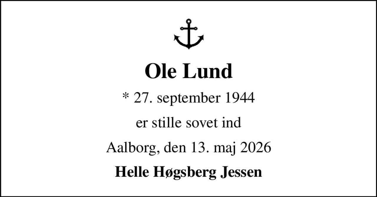 Ole Lund
* 27. september 1944
er stille sovet ind
Aalborg, den 13. maj 2026
Helle Høgsberg Jessen