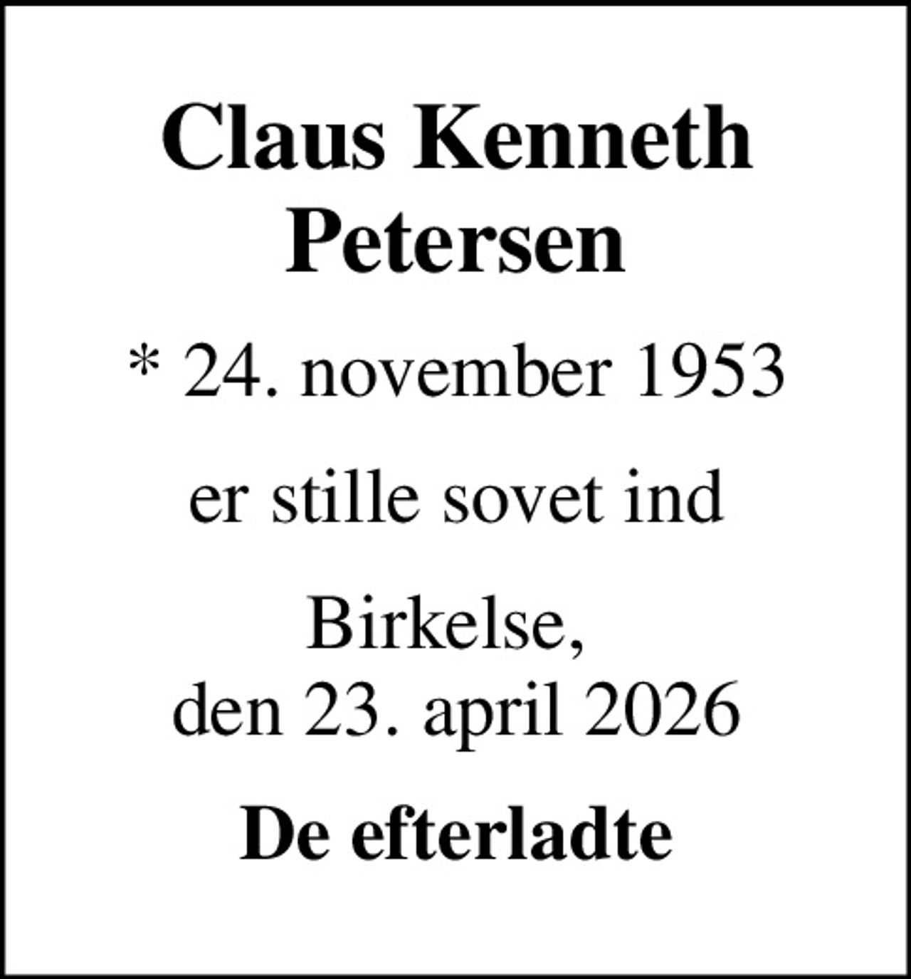 Claus Kenneth Petersen
* 24. november 1953
er stille sovet ind
Birkelse,  den 23. april 2026
De efterladte