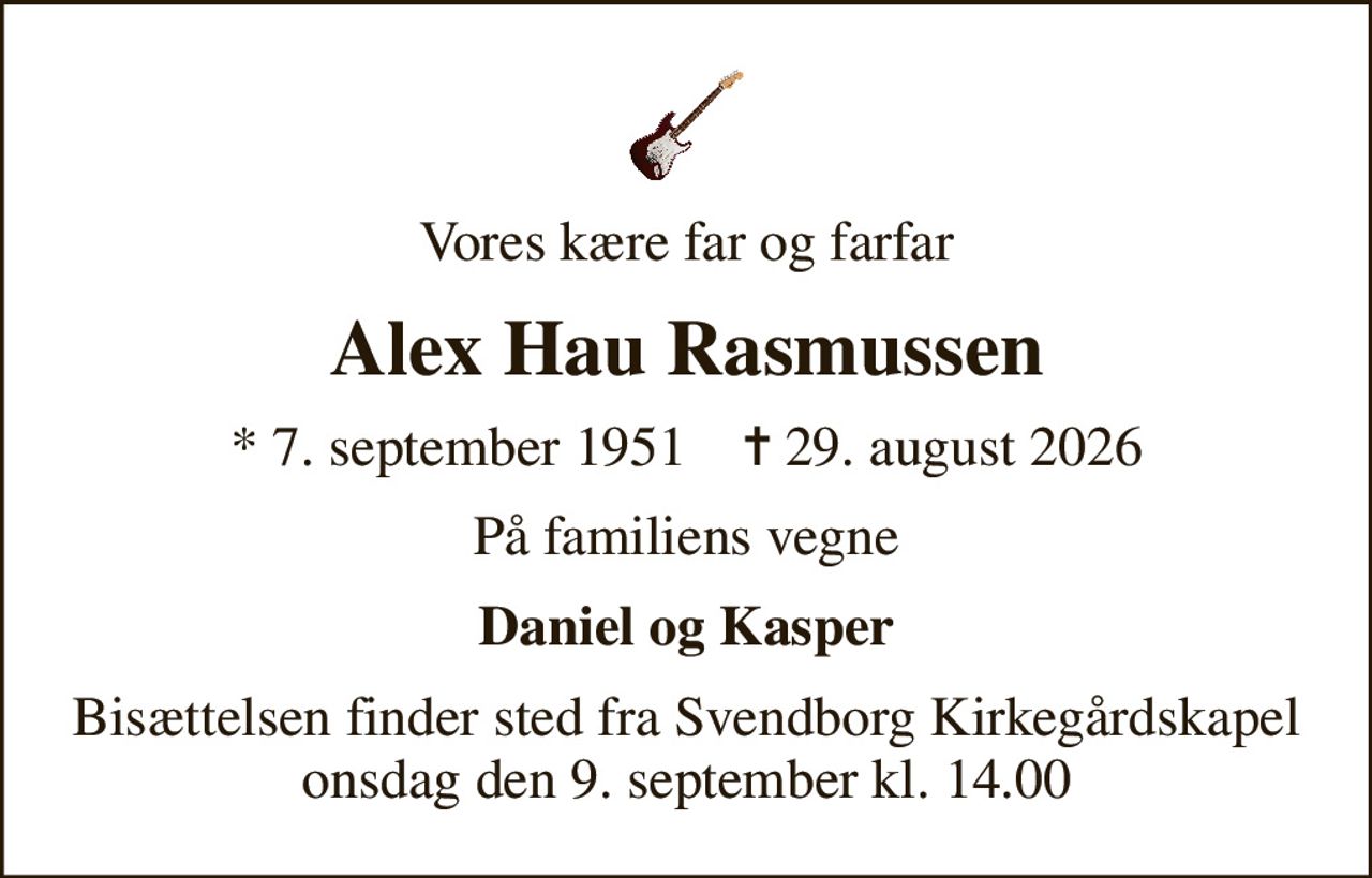 Vores kære far og farfar
Alex Hau Rasmussen
* 7. september 1951    ✝ 29. august 2026
På familiens vegne
Daniel og Kasper
Bisættelsen finder sted fra Svendborg Kirkegårdskapel  onsdag den 9. september kl. 14.00