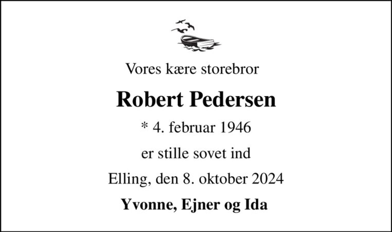 Vores kære storebror  
Robert Pedersen
* 4. februar 1946
er stille sovet ind
Elling, den 8. oktober 2024
Yvonne, Ejner og Ida