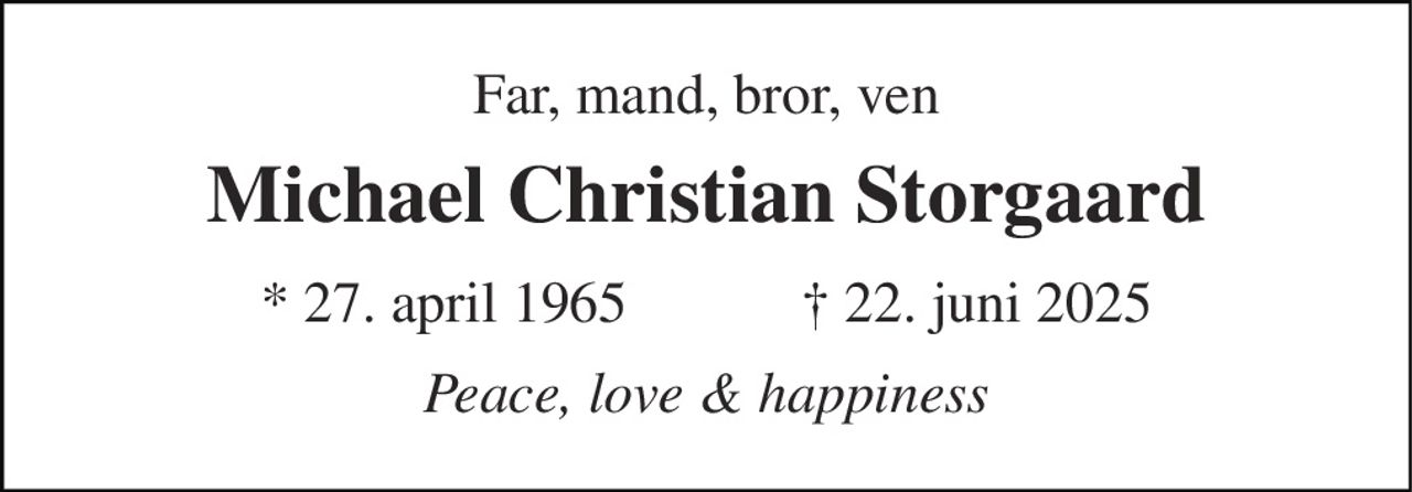 Far, mand, bror, ven 
Michael Christian Storgaard 
★ 27. april 1965            ✝ 22. juni 2025 
Peace, love & happiness