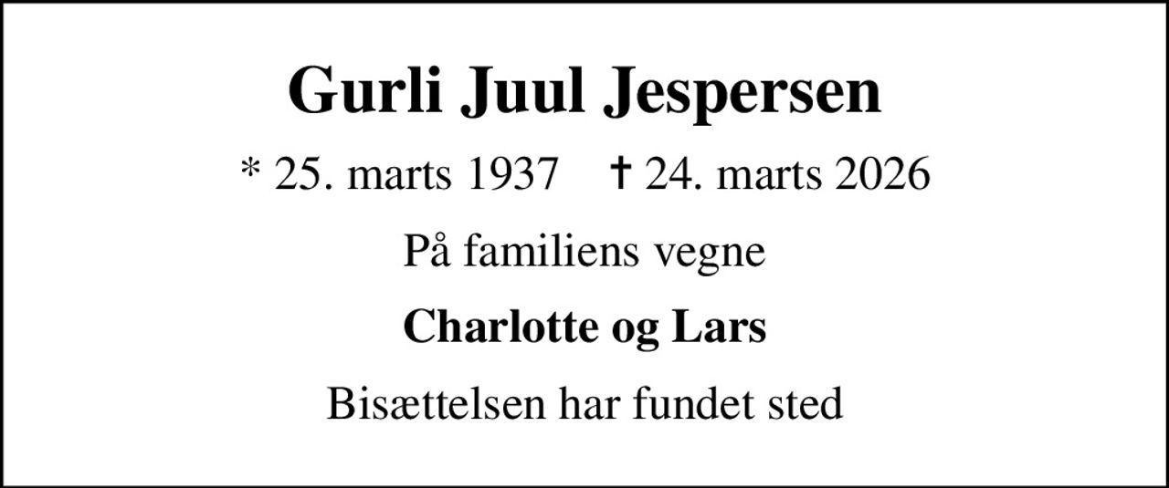 Gurli Juul Jespersen
* 25. marts 1937    ✝ 24. marts 2026
På familiens vegne
Charlotte og Lars
Bisættelsen har fundet sted