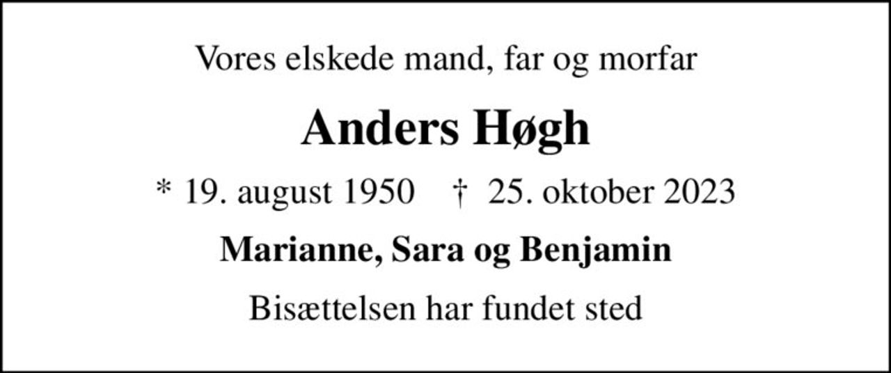 Vores elskede mand, far og morfar
Anders Høgh
* 19. august 1950    ✝ 25. oktober 2023
Marianne, Sara og Benjamin
Bisættelsen har fundet sted
