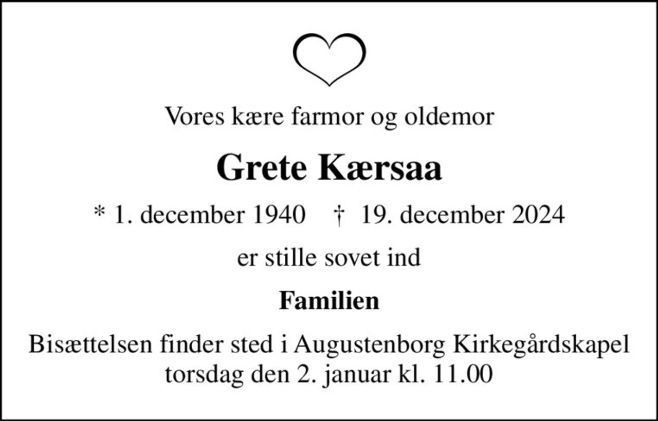Vores kære farmor og oldemor
Grete Kærsaa
* 1. december 1940    ✝ 19. december 2024
er stille sovet ind
Familien
Bisættelsen finder sted i Augustenborg Kirkegårdskapel  torsdag den 2. januar kl. 11.00