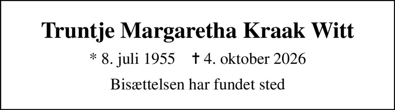 Truntje Margaretha Kraak Witt
* 8. juli 1955    ✝ 4. oktober 2026
Bisættelsen har fundet sted