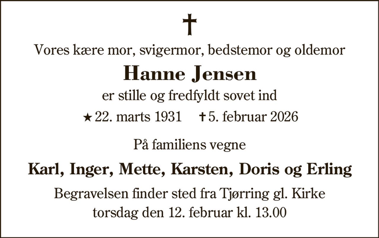 Hanne Jensen 
★​ 22. marts 1931 
✝​ 5. februar 2026​