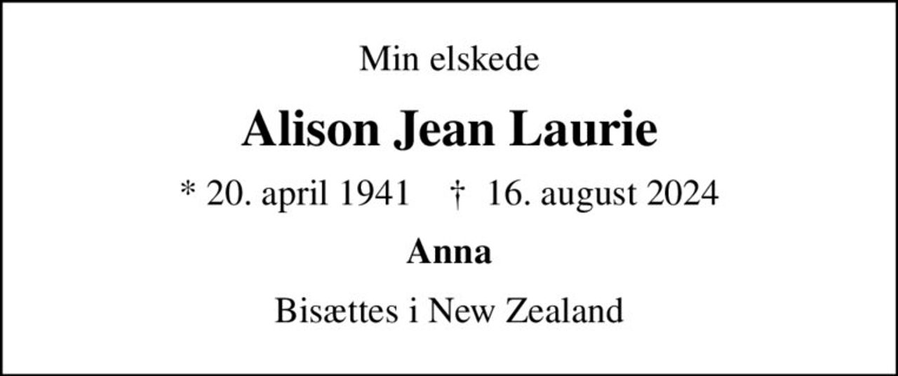 Min elskede
Alison Jean Laurie
* 20. april 1941    ✝ 16. august 2024
Anna
Bisættes i New Zealand